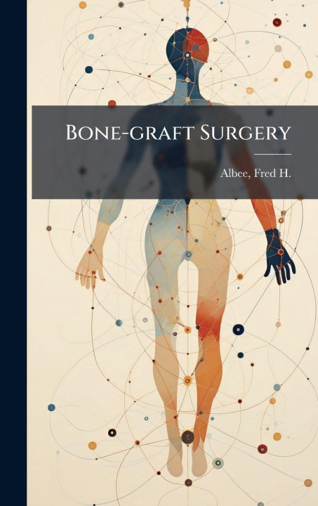 Kniha Bone-graft Surgery Fred H. (Fred Houdlett) 1876-... Albee