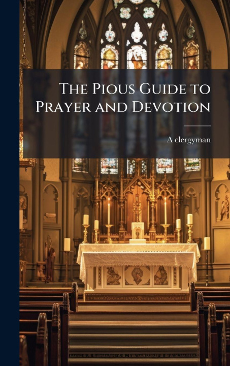 Kniha The Pious Guide to Prayer and Devotion ed A clergyman