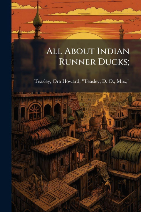Kniha All About Indian Runner Ducks; Ora Howard "Teasley D. O.... Teasley