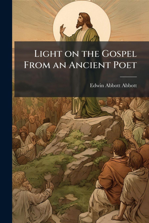 Kniha Light on the Gospel From an Ancient Poet Edwin Abbott 1838-1926 Abbott