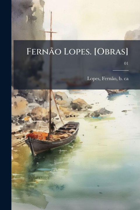 Book FernÃ£o Lopes. [Obras] FernÃ£o b. ca. 1380 Lopes