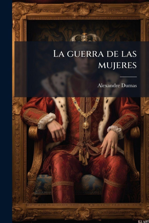 Boek La guerra de las mujeres Alexandre 1802-1870 Dumas