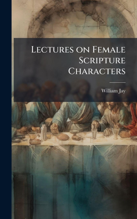Kniha Lectures on Female Scripture Characters William 1769-1853 Jay