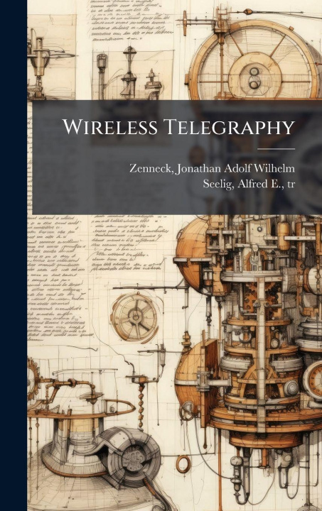 Kniha Wireless Telegraphy Jonathan Adolf Wilhelm 1871- Zenneck