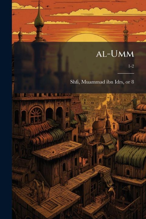 Kniha al-Umm Muammad ibn Idrs 767 or 8-820 Shfi