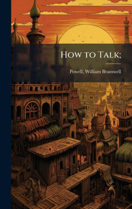 Kniha How to Talk; William Bramwell 1836-1904. Powell
