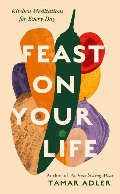 Книга Feast on Your Life Tamar Adler