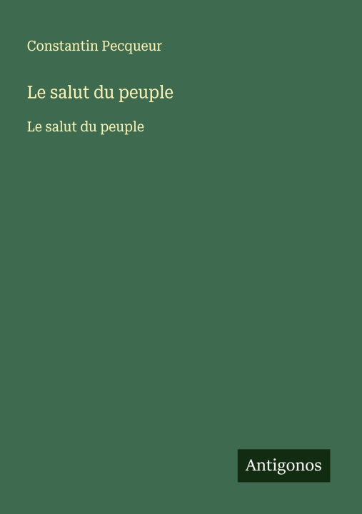 Kniha Le salut du peuple Constantin Pecqueur