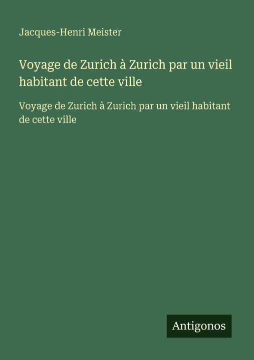 Buch Voyage de Zurich à Zurich par un vieil habitant de cette ville Jacques-Henri Meister