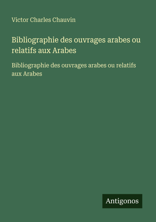 Kniha Bibliographie des ouvrages arabes ou relatifs aux Arabes Victor Charles Chauvin