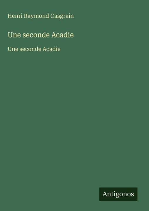Kniha Une seconde Acadie Henri Raymond Casgrain