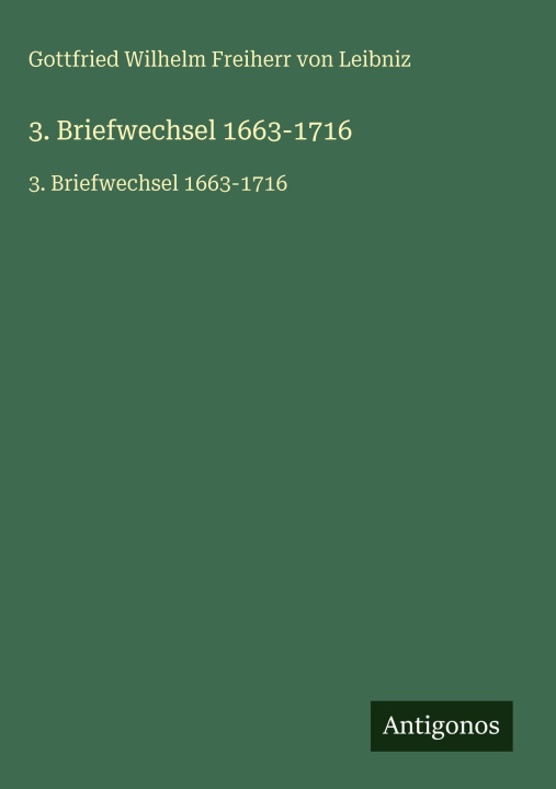 Kniha 3. Briefwechsel 1663-1716 Gottfried Wilhelm Freiherr von Leibniz