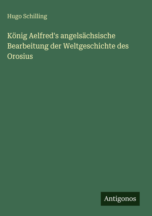 Kniha König Aelfred's angelsächsische Bearbeitung der Weltgeschichte des Orosius 