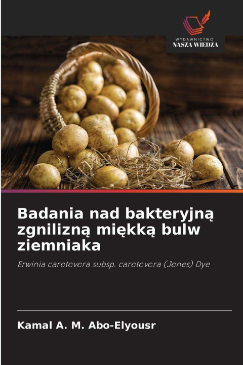 Kniha Badania nad bakteryjn¿ zgnilizn¿ mi¿kk¿ bulw ziemniaka Kamal A. M. Abo-Elyousr
