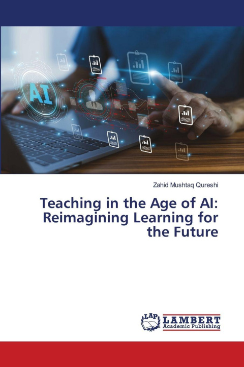 Kniha Teaching in the Age of AI: Reimagining Learning for the Future Zahid Mushtaq Qureshi