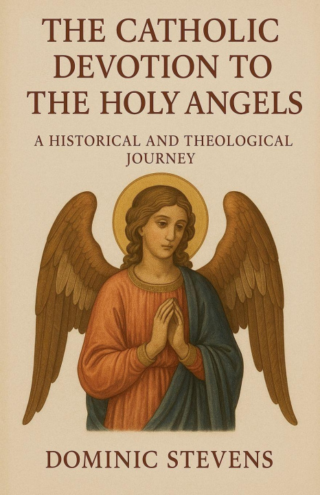 Book The Catholic Devotion to the Holy Angels Dominic Stevens