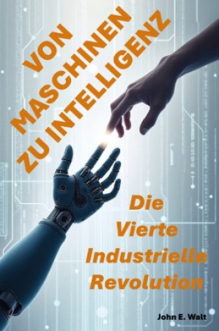 Knjiga Von Maschinen zu Intelligenz: Die Vierte Industrielle Revolution John E. Walt