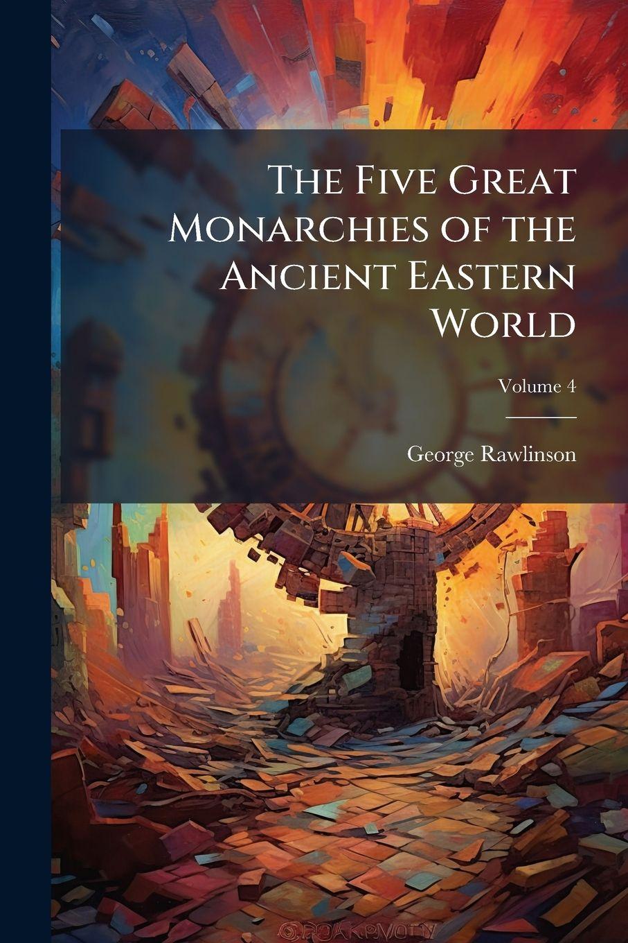 Kniha The Five Great Monarchies of the Ancient Eastern World George Rawlinson