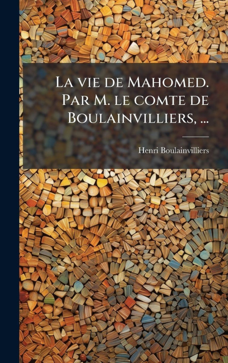 Kniha La vie de Mahomed. Par M. le comte de Boulainvilliers, ... 
