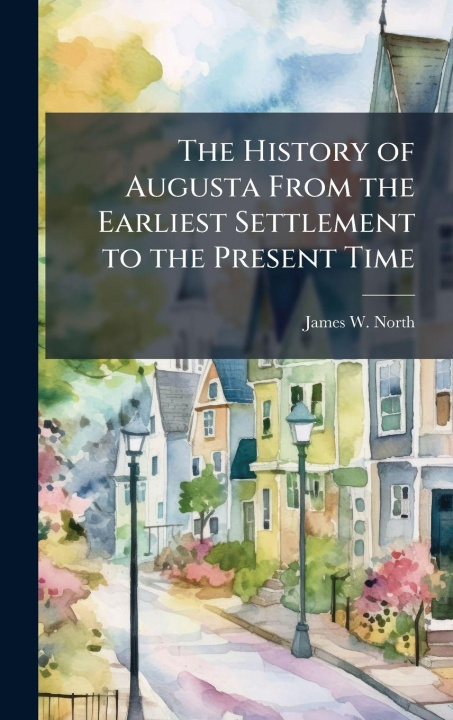 Kniha The History of Augusta From the Earliest Settlement to the Present Time 
