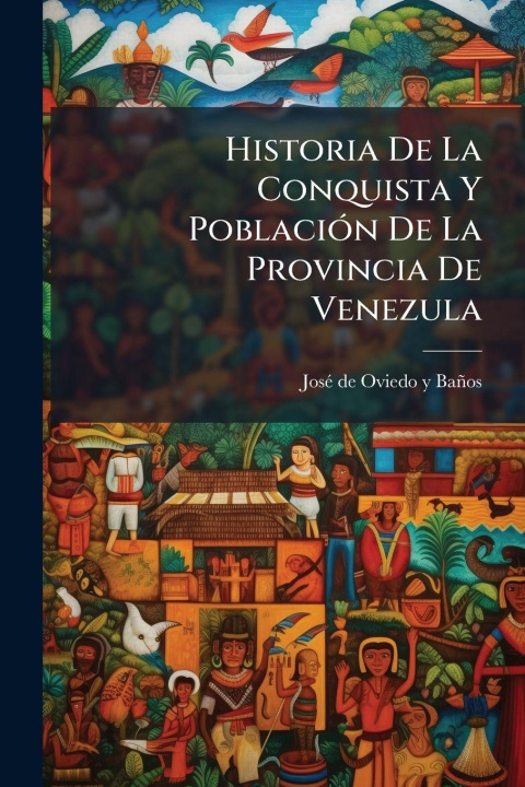 Kniha Historia De La Conquista Y PoblaciÃ3n De La Provincia De Venezula 
