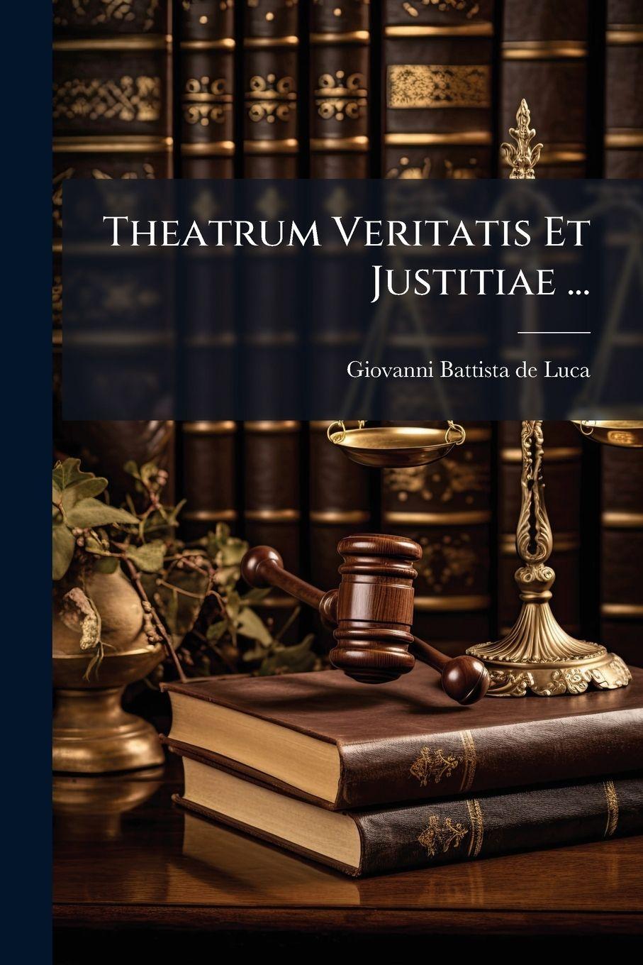 Kniha Theatrum Veritatis Et Justitiae ... Giovanni Battista de Luca (kardinaal)
