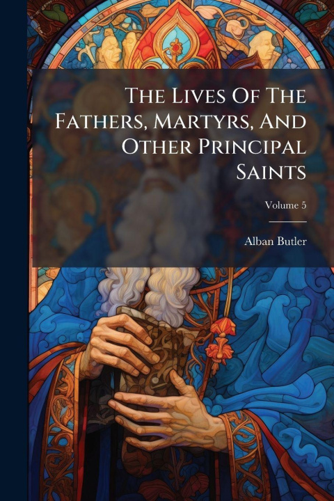 Kniha The Lives Of The Fathers, Martyrs, And Other Principal Saints 
