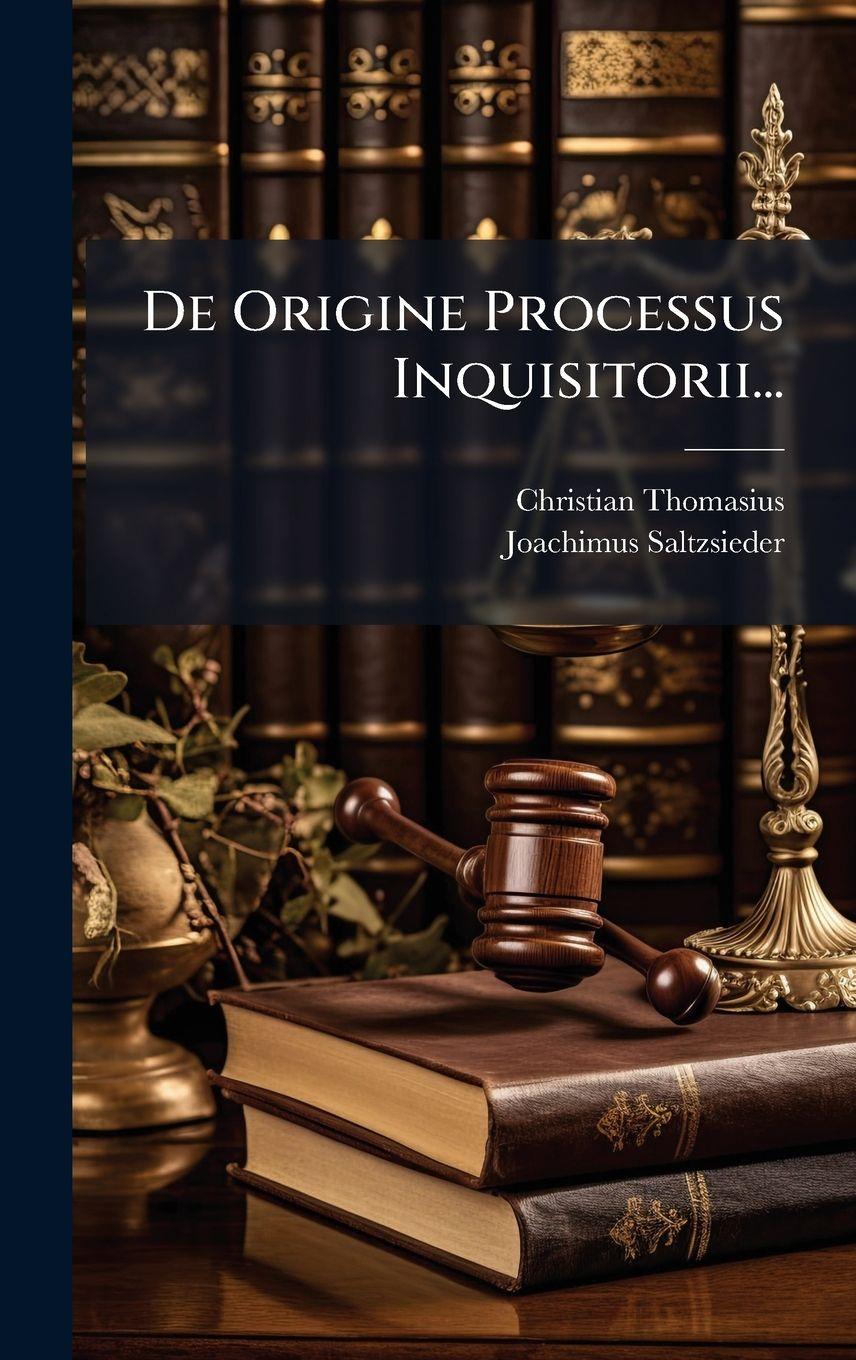 Kniha De Origine Processus Inquisitorii... Joachimus Saltzsieder