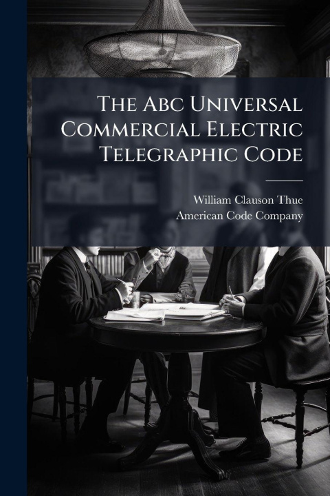 Kniha The Abc Universal Commercial Electric Telegraphic Code 