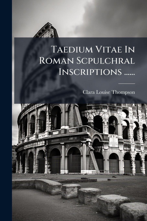 Kniha Taedium Vitae In Roman Scpulchral Inscriptions ...... 
