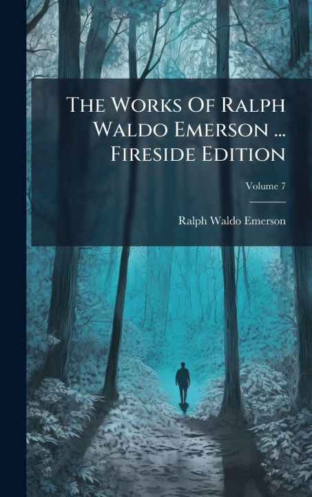 Kniha The Works Of Ralph Waldo Emerson ... Fireside Edition 