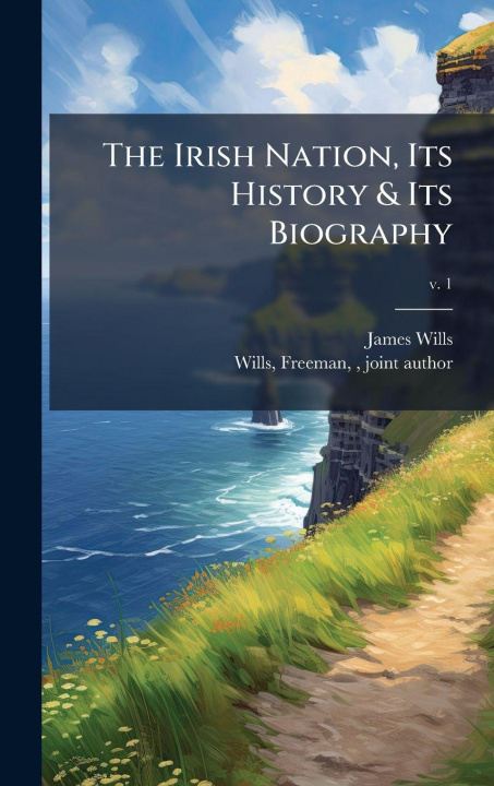 Kniha The Irish Nation, Its History & Its Biography 