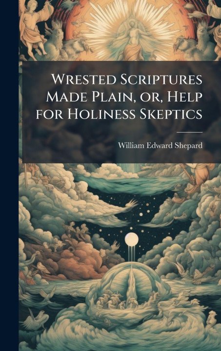 Kniha Wrested Scriptures Made Plain, or, Help for Holiness Skeptics 