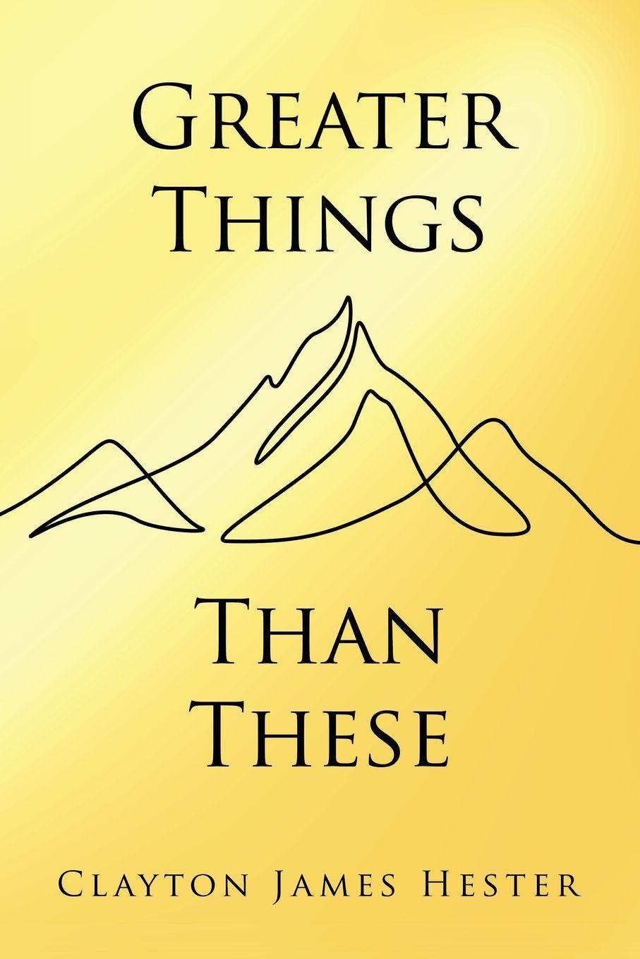 Kniha Greater Things Than These Clayton James Hester