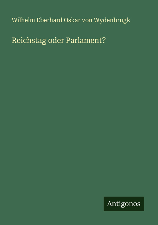 Kniha Reichstag oder Parlament? Wilhelm Eberhard Oskar von Wydenbrugk