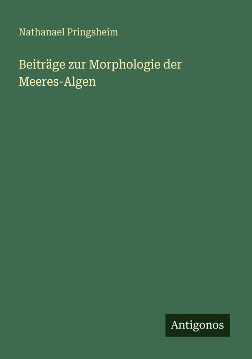 Kniha Beiträge zur Morphologie der Meeres-Algen Nathanael Pringsheim
