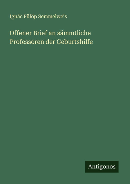 Kniha Offener Brief an sämmtliche Professoren der Geburtshilfe Ignác Fülöp Semmelweis