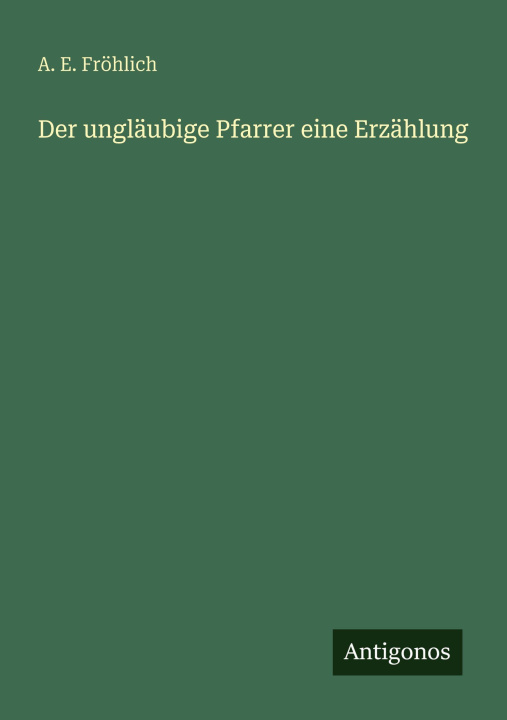 Kniha Der ungläubige Pfarrer eine Erzählung A. E. Fröhlich