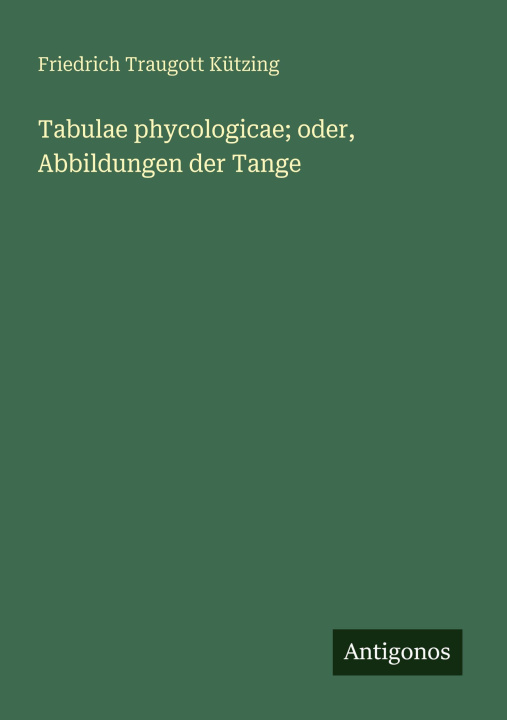 Kniha Tabulae phycologicae; oder, Abbildungen der Tange Friedrich Traugott Kützing