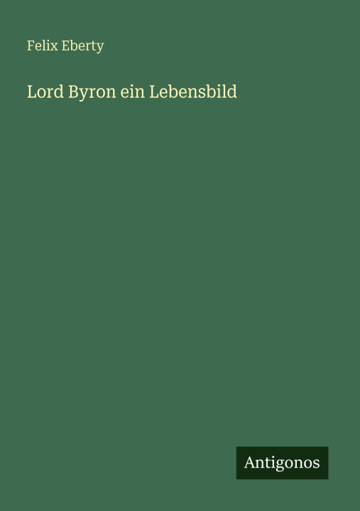 Kniha Lord Byron ein Lebensbild Felix Eberty