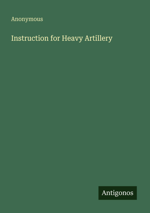 Kniha Instruction for Heavy Artillery 