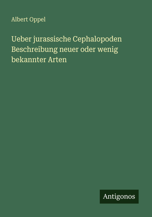 Kniha Ueber jurassische Cephalopoden Beschreibung neuer oder wenig bekannter Arten Albert Oppel