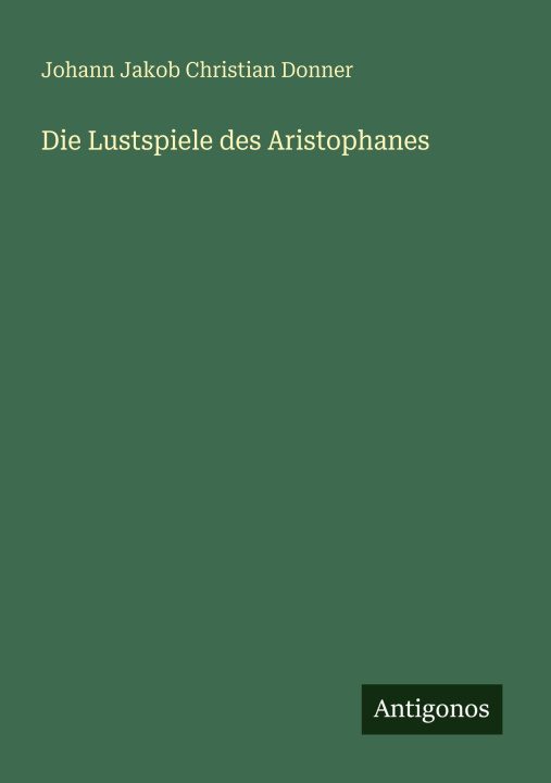 Kniha Die Lustspiele des Aristophanes Johann Jakob Christian Donner