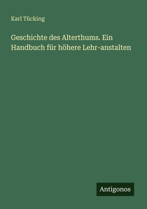 Kniha Geschichte des Alterthums. Ein Handbuch für höhere Lehr-anstalten Karl Tücking