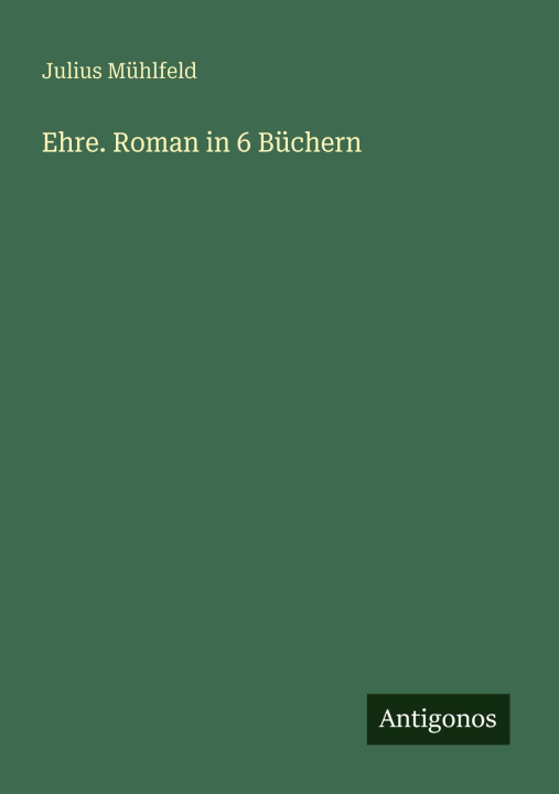 Kniha Ehre. Roman in 6 Büchern Julius Mühlfeld