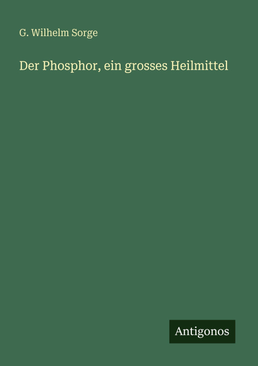 Kniha Der Phosphor, ein grosses Heilmittel G. Wilhelm Sorge