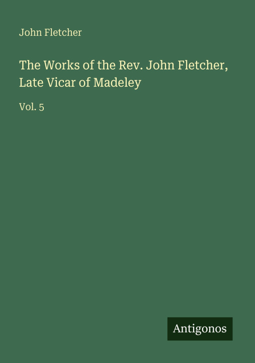 Kniha The Works of the Rev. John Fletcher, Late Vicar of Madeley 