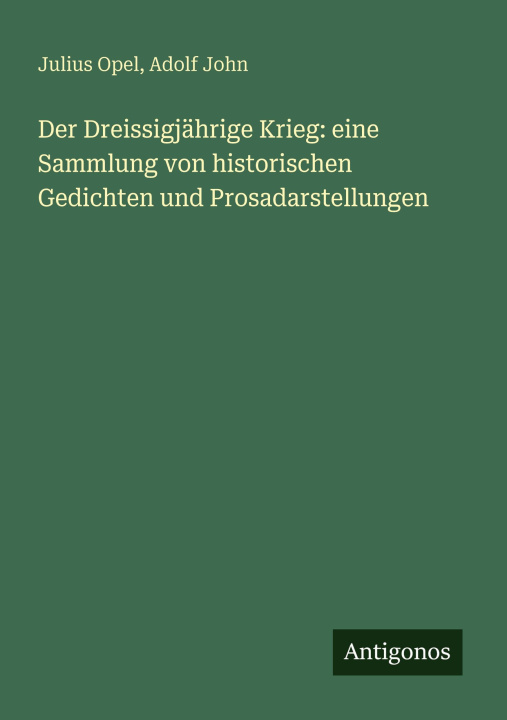 Kniha Der Dreissigjährige Krieg: eine Sammlung von historischen Gedichten und Prosadarstellungen Adolf John