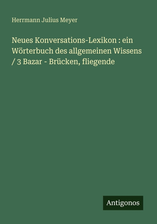 Kniha Neues Konversations-Lexikon : ein Wörterbuch des allgemeinen Wissens / 3 Bazar - Brücken, fliegende 