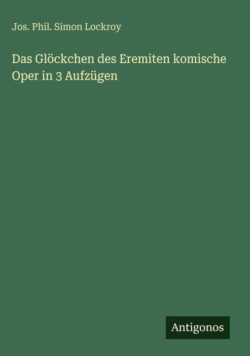 Kniha Das Glöckchen des Eremiten komische Oper in 3 Aufzügen Jos. Phil. Simon Lockroy